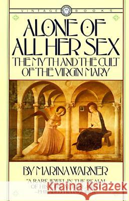 Alone of All Her Sex: The Myth and the Cult of the Virgin Mary Warner, Marina 9780394711553 Vintage Books USA