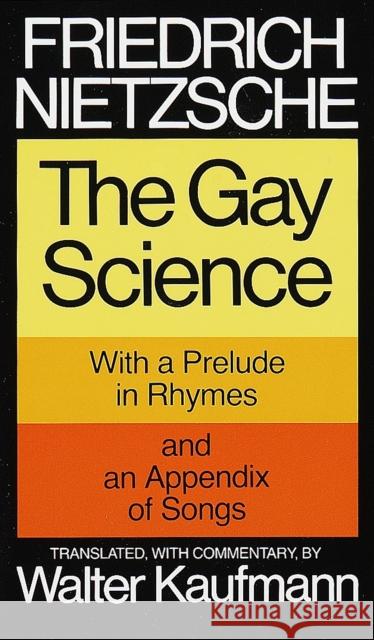 The Gay Science: With a Prelude in Rhymes and an Appendix of Songs Nietzsche, Friedrich Wilhelm 9780394719856 Random House USA Inc