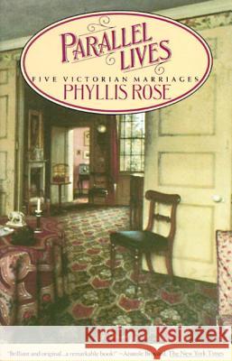 Parallel Lives: Five Victorian Marriages Phyllis Rose 9780394725802 Vintage Books USA