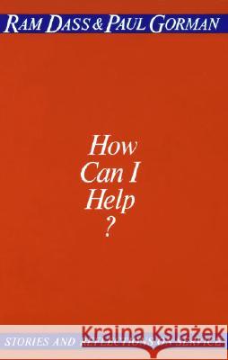 How Can I Help?: Stories and Reflections on Service Dass, Ram 9780394729473 Alfred A. Knopf