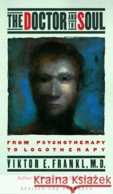 The Doctor and the Soul: From Psychotherapy to Logotherapy Viktor E. Frankl 9780394743172 Random House USA Inc