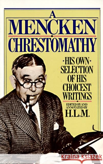 A Mencken Chrestomathy: His Own Selection of His Choicest Writings Mencken, H. L. 9780394752099