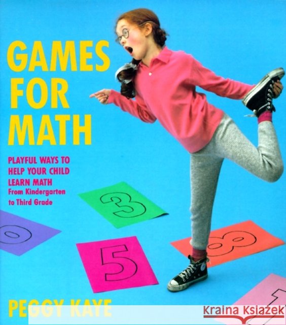 Games for Math: Playful Ways to Help Your Child Learn Math from Kindergarten to Third Grade Kaye, Peggy 9780394755106 Pantheon Books