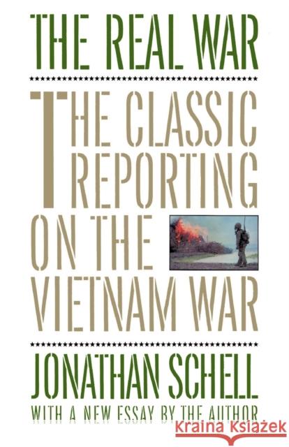 The Real War: The Classic Reporting on the Vietnam War Jonathan Schell 9780394755502 Pantheon Books