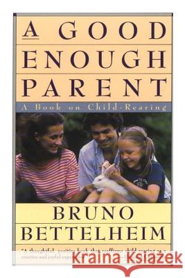 Good Enough Parent: A Book on Child-Rearing Bruno Bettelheim Anne Freedgood 9780394757766 Vintage Books USA