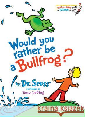 Would You Rather Be a Bullfrog? Theo LeSieg Theodore L Dr Seuss 9780394831282 Random House Books for Young Readers