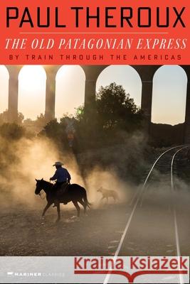 The Old Patagonian Express: By Train Through the Americas Paul Theroux 9780395521052 Mariner Books