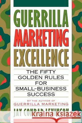 Guerrilla Marketing Excellence: The 50 Golden Rules for Small-Business Success Jay Conrad Levinson 9780395608449 Houghton Mifflin Company