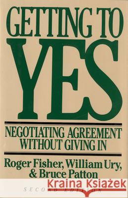 Getting to Yes: Negotiating Agreement Without Giving in Roger Fisher William L. Ury Bruce Patton 9780395631249 Houghton Mifflin Company