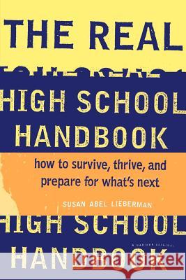 The Real High School Handbook: How to Survive, Thrive, and Prepare for What's Next Susan Abel Lieberman 9780395797600