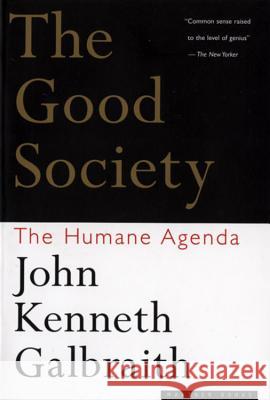 The Good Society: The Humane Agenda John Kenneth Galbraith 9780395859988 Mariner Books
