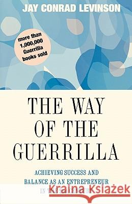 The Way of the Guerrilla: Achieving Success and Balance as an Entrepreneur in the 21st Century Jay Conrad Levinson 9780395924785 Houghton Mifflin Company