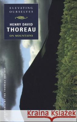 Elevating Ourselves: Thoreau on Mountains Henry David Thoreau J. Parker Huber Edward Hoagland 9780395947999