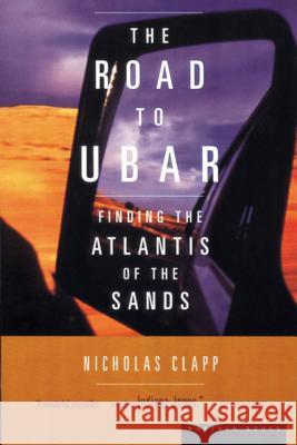 The Road to Ubar: Finding the Atlantis of the Sands Nicholas Clapp 9780395957868 Mariner Books