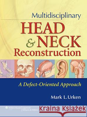 Multidisciplinary Head and Neck Reconstruction: A Defect-Oriented Approach Urken, Mark L. 9780397518357 0