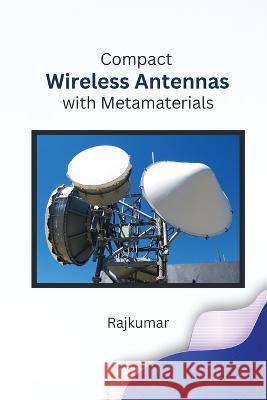 Compact Wireless Antennas with Metamaterials Raj Kumar   9780397604258 Rayz Publishers