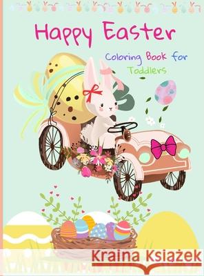 Happy Easter Coloring Book for Toddlers: Funny And Amazing Easter Bunny, Egg, Basket / Easter Activity Coloring Book for Kids 1- 4 Year-Old: Toddlers Amelia Barbra Faith 9780398234584 Amelia Barbra Faith
