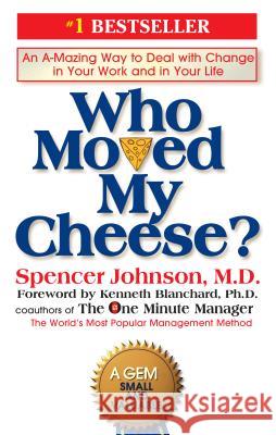 Who Moved My Cheese? : An A-Mazing Way to Deal with Change in Your Work and in Your Life. Forew. by Kenneth Blanchard Spencer Johnson Ken Blanchard Ken Blanchard 9780399144462 Penguin Putnam
