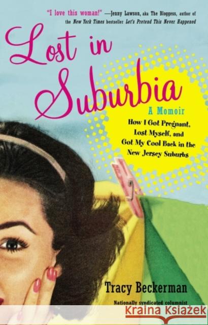 Lost in Suburbia: A Momoir: How I Got Pregnant, Lost Myself, and Got My Cool Back in the New Jersey Suburbs Tracy Beckerman 9780399159930 Perigee Books