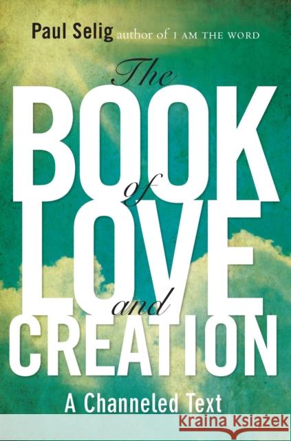 Book of Love and Creation: A Channeled Text Paul (Paul Selig) Selig 9780399160905