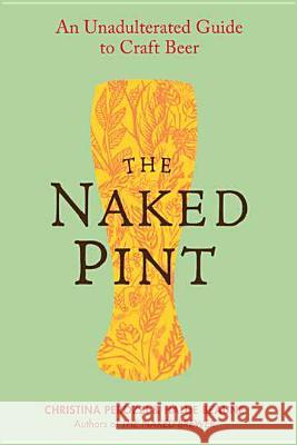 The Naked Pint: An Unadulterated Guide to Craft Beer Christina Perozzi Hallie Beaune 9780399161322 Perigee Books