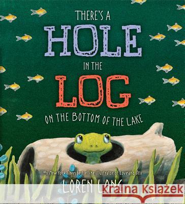 There's a Hole in the Log on the Bottom of the Lake Loren Long Loren Long 9780399163999 Philomel Books