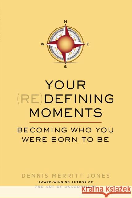 Your (Re)Defining Moments: Becoming Who You Were Born to Be Dennis Merritt Jones 9780399165801 Tarcher