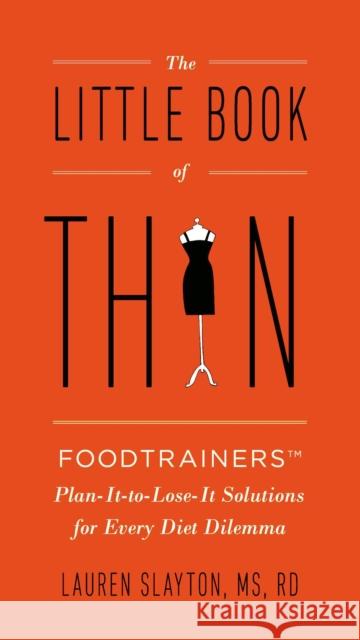 The Little Book of Thin: Foodtrainers Plan-It-To-Lose-It Solutions for Every Diet Dilemma Lauren Slayton 9780399166006