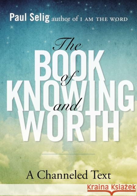 Book of Knowing and Worth: A Channeled Text Paul (Paul Selig) Selig 9780399166105 Tarcher/Putnam,US