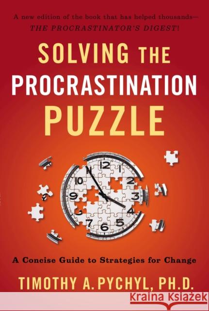 Solving the Procrastination Puzzle: A Concise Guide to Strategies for Change Timothy A. (Timothy A. Pychyl) Pychyl 9780399168123 Tarcher/Putnam,US