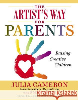 The Artist's Way for Parents: Raising Creative Children Julia Cameron Emma Lively 9780399168819 Tarcher