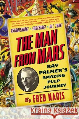 The Man from Mars: Ray Palmer's Amazing Pulp Journey Fred Nadis 9780399168840 Tarcher