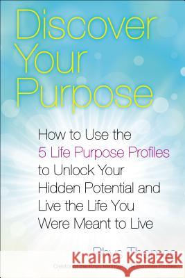 Discover Your Purpose: How to Use the 5 Life Purpose Profiles to Unlock Your Hidden Potential and Live the Life You Were Meant to Live Rhys Thomas 9780399169243 Tarcher
