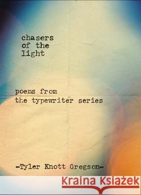 Chasers of the Light: Poems from the Typewriter Series Tyler Knott Gregson 9780399169731 Perigee Books