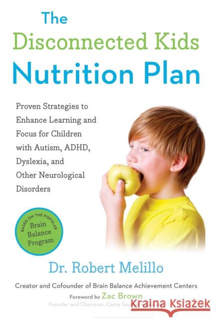 The Disconnected Kids Nutrition Plan: Proven Strategies to Enhance Learning and Focus for Children with Autism, ADHD, Dyslexia, and Other Neurological Disorders Dr. Robert (Dr. Robert Melillo) Melillo 9780399171789 Perigee Books