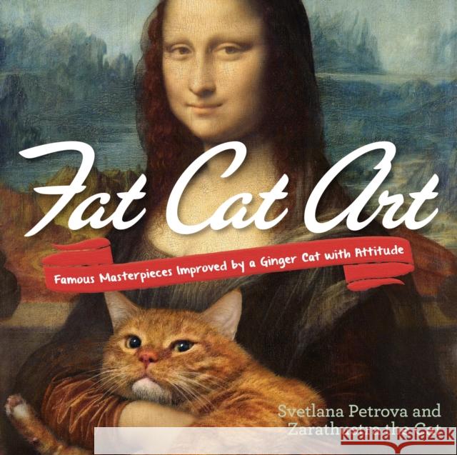 Fat Cat Art: Famous Masterpieces Improved by a Ginger Cat with Attitude Svetlana (Svetlana Petrova) Petrova 9780399174780