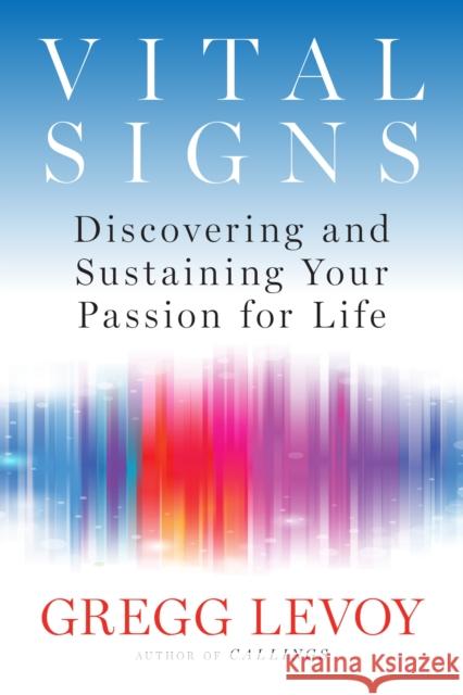 Vital Signs: Discovering and Sustaining Your Passion for Life Gregg Levoy 9780399174988