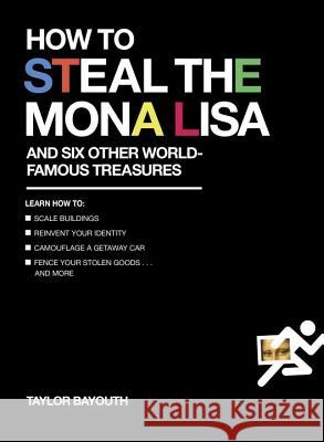 How to Steal the Mona Lisa : and Six Other World-Famous Treasures Taylor Bayouth 9780399175077 Perigee Books