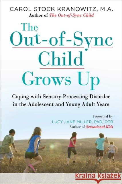 The Out-Of-Sync Child Grows Up: Coping with Sensory Processing Disorder in the Adolescent and Young Adult Years Carol Kranowitz Lucy Jane Miller 9780399176319