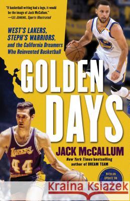 Golden Days: West's Lakers, Steph's Warriors, and the California Dreamers Who Reinvented Basketball Jack McCallum 9780399179099 Ballantine Books