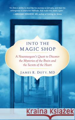 Into the Magic Shop: A Neurosurgeon's Quest to Discover the Mysteries of the Brain and the Secrets of the Heart James R. Doty 9780399183645