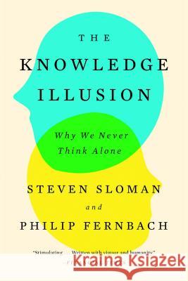 The Knowledge Illusion: Why We Never Think Alone Steven Sloman Philip Fernbach 9780399184369