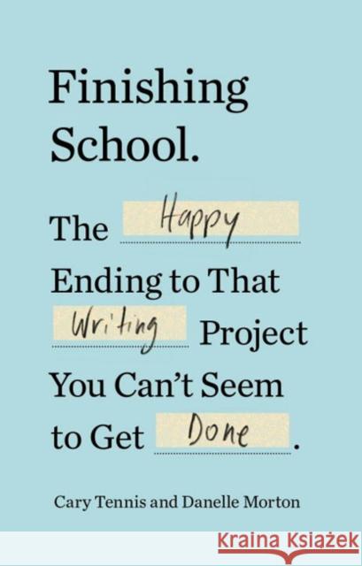 Finishing School: The Happy Ending to That Writing Project You Can't Seem to Get Done Cary Tennis Danelle Morton 9780399184703 Tarcherperigee