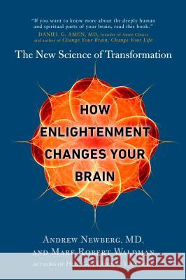 How Enlightenment Changes Your Brain: The New Science of Transformation Andrew Newberg Mark Robert Waldman 9780399185595 Avery Publishing Group