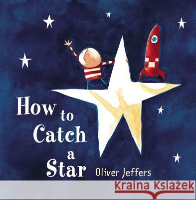 How to Catch a Star Oliver Jeffers 9780399242861 Philomel Books