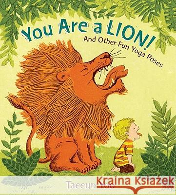 You Are a Lion!: And Other Fun Yoga Poses Taeeun Yoo Taeeun Yoo 9780399256028 Nancy Paulsen Books