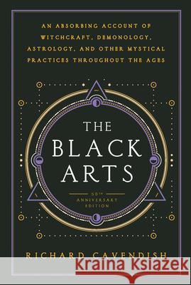 The Black Arts: A Concise History of Witchcraft, Demonology, Astrology, Alchemy, and Other Mystical Practices Throughout the Ages Cavendish, Richard 9780399500350 Perigee Books