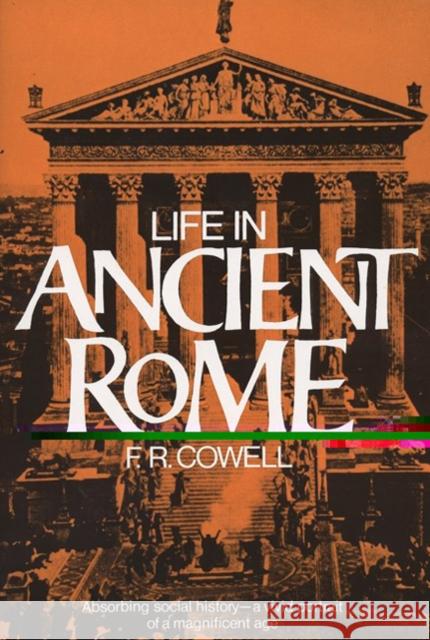Life in Ancient Rome: Absorbing Social History--A Vivid Portrait of a Magnificent Age F. R. Cowell Frank Richard Cowell 9780399503283 Perigee Books