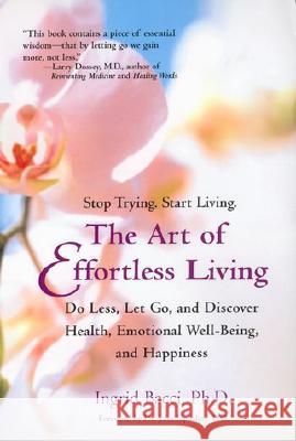 The Art of Effortless Living: Discover Health, Emotional Well-Being, and Happiness Ingrid Bacci John E. Upledger 9780399527937 Perigee Books