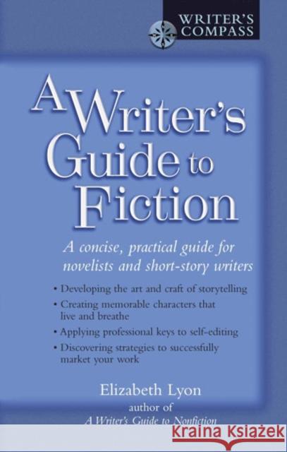 A Writer's Guide to Fiction: A Concise, Practical Guide for Novelists and Short-Story Writers Elizabeth Lyon 9780399528583 Perigee Books